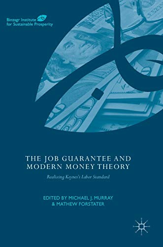 The Job Guarantee and Modern Money Theory: Realizing Keynes’s Labor Standard (Binzagr Institute for Sustainable Prosperity)